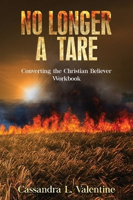 No Longer A Tare: Converting the Christian Believer Workbook by Valentine, Cassandra