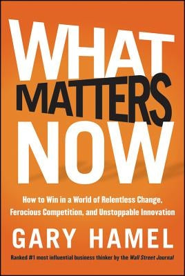 What Matters Now by Hamel, Gary