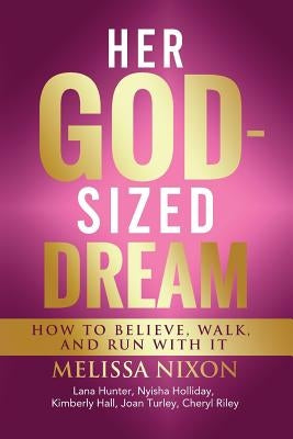 Her God-Sized Dream: How to Believe, Walk, and Run With It by Nixon, Melissa