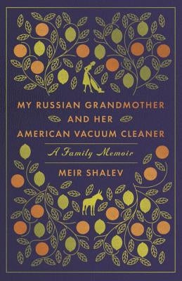 My Russian Grandmother and Her American Vacuum Cleaner: A Family Memoir by Shalev, Meir