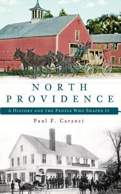 North Providence: A History and the People Who Shaped It by Caranci, Paul F.
