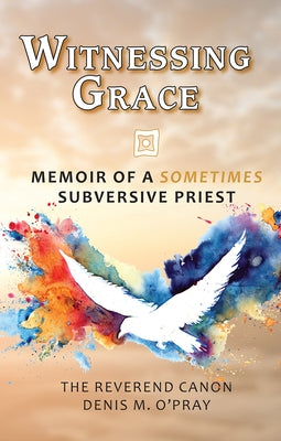 Witnessing Grace: Memoir of a Sometimes Subversive Priet by O'Pray, Denis