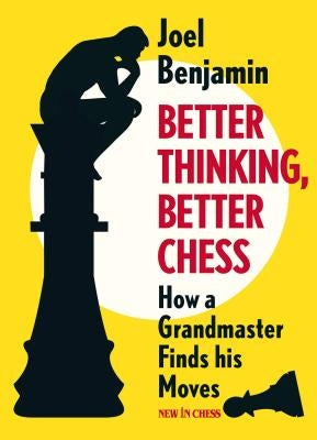 Better Thinking, Better Chess: How a Grandmaster Finds His Moves by Benjamin, Joel