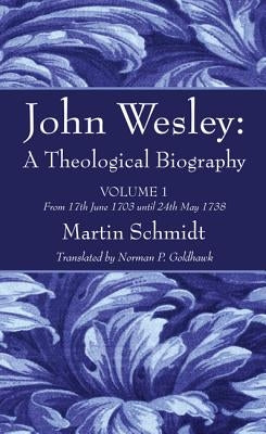 John Wesley: A Theological Biography by Schmidt, Martin