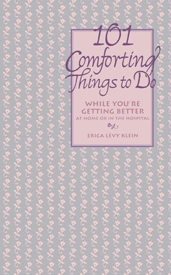 101 Comforting Things to Do: While You're Getting Better at Home or in the Hospital by Klein, Erica Levy