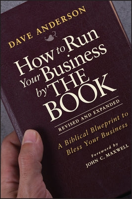 How to Run Your Business by the Book: A Biblical Blueprint to Bless Your Business by Anderson, Dave