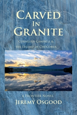 Carved in Granite: Cornelius Campbell and the Legend of Chocorua by Osgood, Jeremy