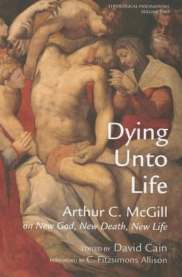 Dying Unto Life by McGill, Arthur C.