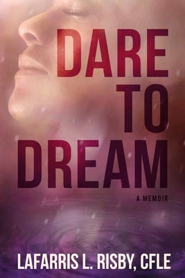 Dare To Dream: Overcoming life's obstacles and having the faith to believe the impossible is possible by Risby, Cfle Lafarris L.