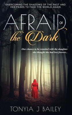 Afraid of the Dark: Overcoming The Shadows Of The Past And Her Fears To Face The World Again by Bailey, Tonyia J.