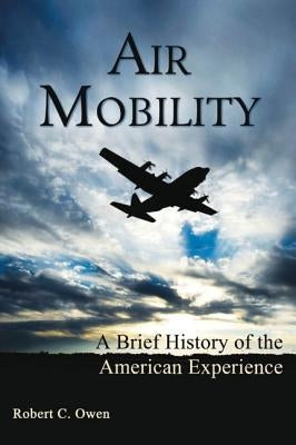 Air Mobility: A Brief History of the American Experience by Owen, Robert C.