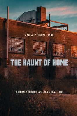 The Haunt of Home: A Journey Through America's Heartland by Jack, Zachary Michael