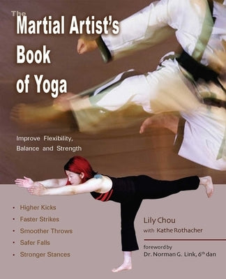 The Martial Artist's Book of Yoga: Improve Flexibility, Balance and Strength for Higher Kicks, Faster Strikes, Smoother Throws, Safer F by Chou, Lily