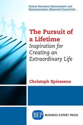 Life of a Lifetime: Inspiration for Creating Your Extraordinary Life by Spiessens, Christoph
