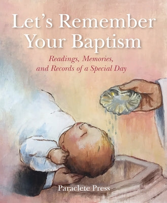 Let's Remember Your Baptism: Readings, Memories, and Records of a Special Day by Editors at Paraclete Press