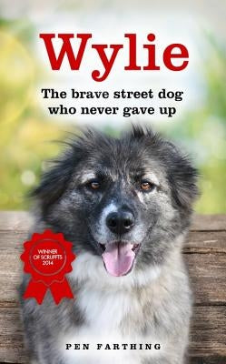 Wylie: The Brave Street Dog Who Never Gave Up by Farthing, Pen