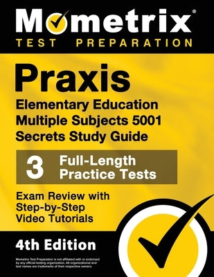 Praxis Elementary Education Multiple Subjects 5001 Secrets Study Guide - 3 Full-Length Practice Tests, Exam Review with Step-by-Step Video Tutorials: by Bowling, Matthew