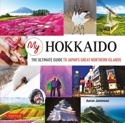My Hokkaido: The Ultimate Guide to Japan's Great Northern Islands by Jamieson, Aaron