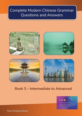 Complete Modern Chinese Grammar: Book 3 - Intermediate to Advanced by Brown, Paul C.