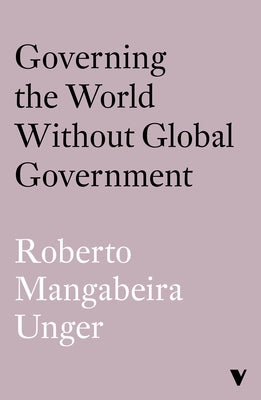 Governing the World Without World Government by Unger, Roberto Mangabeira