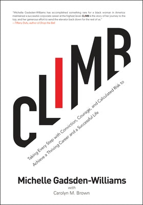 Climb: Taking Every Step with Conviction, Courage, and Calculated Risk to Achieve a Thriving Career and a Successful Life by Gadsden-Williams, Michelle