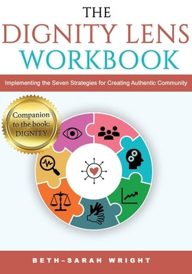 The DIGNITY Lens Workbook: Implementing the Seven Strategies for Creating Authentic Community by Wright, Beth-Sarah