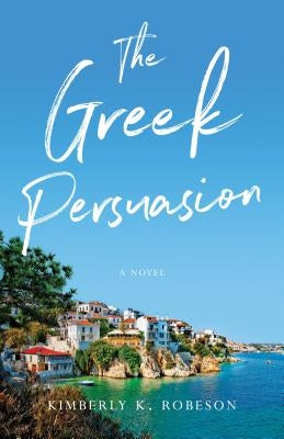 The Greek Persuasion by Robeson, Kimberly K.