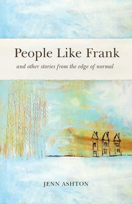 People Like Frank: And Other Stories from the Edge of Normal by Ashton, Jenn
