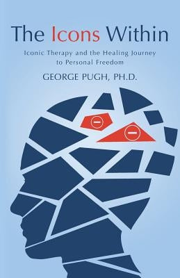The Icons Within: Iconic Therapy and the Healing Journey to Personal Freedom by Pugh, George