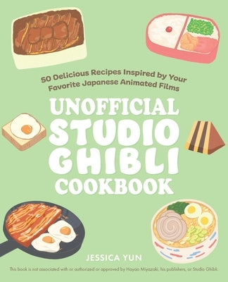 The Unofficial Studio Ghibli Cookbook: 50 Delicious Recipes Inspired by Your Favorite Japanese Animated Films by Yun, Jessica