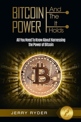 Bitcoin Trading: And The Power It Holds (Day Trading For Beginners) - All You Need To Know About Harnessing the Power of Bitcoin For Be by Ryder, Jerry