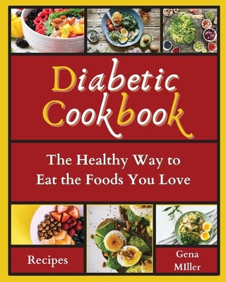 Diabetic Cookbook: Eat healthily to live better by Miller, Gena