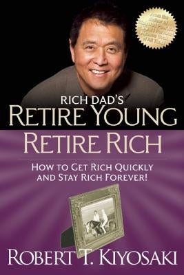 Retire Young Retire Rich: How to Get Rich and Stay Rich by Kiyosaki, Robert T.