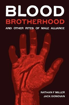Blood-Brotherhood and Other Rites of Male Alliance by Miller, Nathan F.