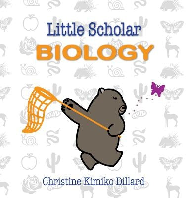 Little Scholar: Biology: An introduction to biology terms for infants and toddlers by Dillard, Christine Kimiko