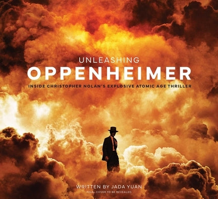 Unleashing Oppenheimer: Inside Christopher Nolan's Explosive Atomic-Age Thriller by Yuan, Jada