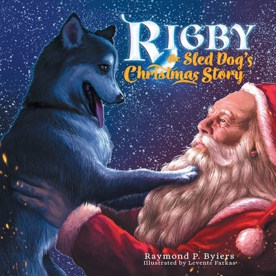 Rigby the Sled Dog's Christmas Story by Byiers, Raymond P.