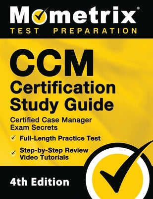 CCM Certification Study Guide - Certified Case Manager Exam Secrets, Full-Length Practice Test, Step-by-Step Review Video Tutorials: [4th Edition] by Mometrix