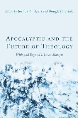 Apocalyptic and the Future of Theology: With and Beyond J. Louis Martyn by Davis, Joshua B.