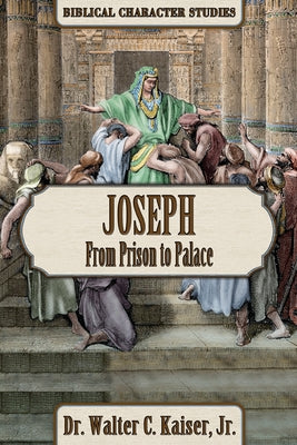 Joseph: From Prison to Palace by Kaiser, Walter C.