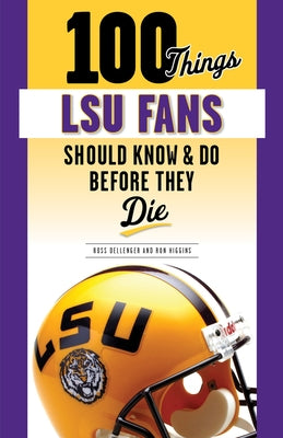 100 Things Lsu Fans Should Know & Do Before They Die by Dellenger, Ross