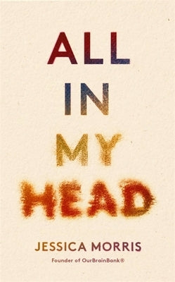 All in My Head: A Memoir of Life, Love and Patient Power by Morris, Jessica