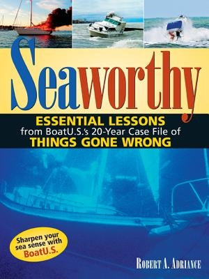 Seaworthy: Essential Lessons from Boatu.S.'s 20-Year Case File of Things Gone Wrong by Adriance, Robert A.