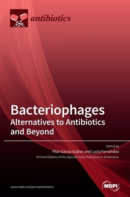 Bacteriophages: Alternatives to Antibiotics and Beyond by Suárez, Pilar García