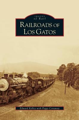 Railroads of Los Gatos by Kelley, Edward
