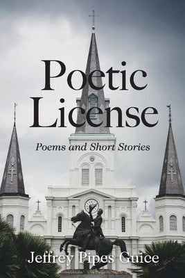 Poetic License: Poems and Short Stories by Guice, Jeffrey Pipes
