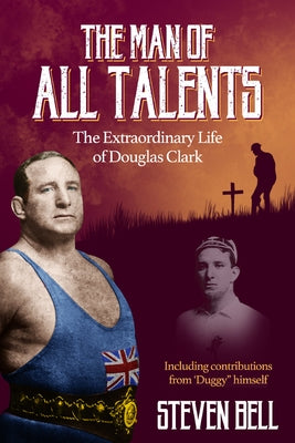 A Man of All Talents: The Extraordinary Life of Douglas 'duggy' Clark by Bell, Steven