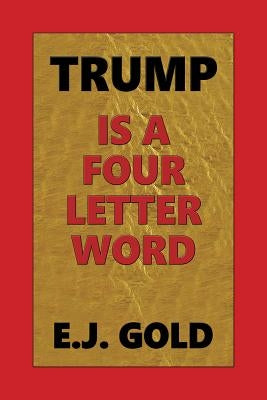 Trump Is a Four Letter Word by Gold, E. J.