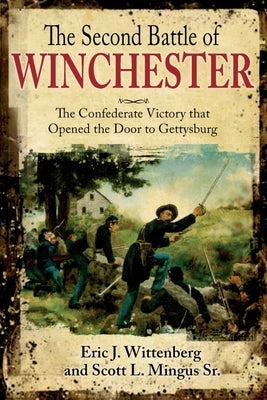 The Second Battle of Winchester: The Confederate Victory That Opened the Door to Gettysburg by Wittenberg, Eric J.