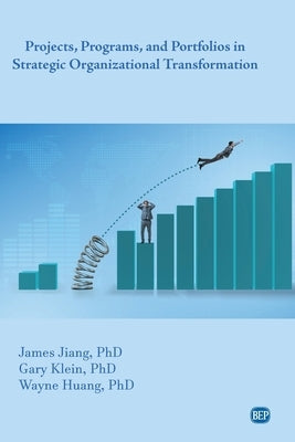 Projects, Programs, and Portfolios in Strategic Organizational Transformation by Jiang, James